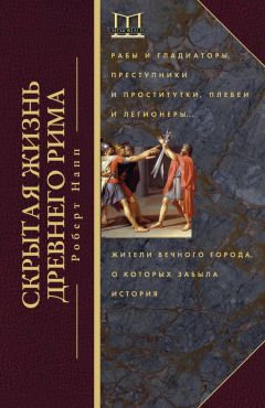 Роберт Напп - Скрытая жизнь Древнего Рима. Рабы и гладиаторы, преступники и проститутки, плебеи и легионеры… Жители Вечного города, о которых забыла история - <a href=