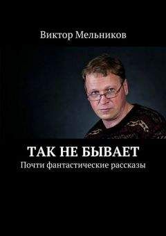 Виктор Мельников - Так не бывает. Почти фантастические рассказы - <a href=