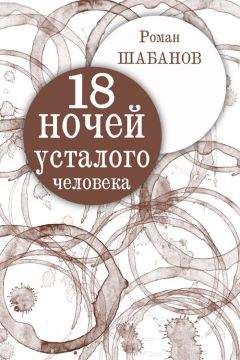 Роман Шабанов - 18 ночей усталого человека. Дневник реальных событий - <a href=