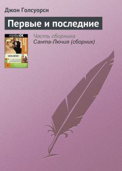 Джон Голсуорси - Первые и последние - <a href=