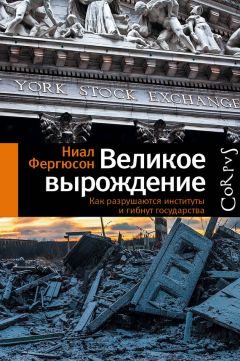 Ниал Фергюсон - Великое вырождение. Как разрушаются институты и гибнут государства - <a href=