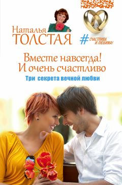 Наталья Толстая - Вместе навсегда! И очень счастливо. Три секрета вечной любви - <a href=