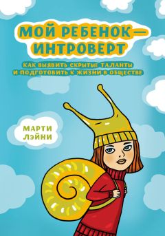 Марти Лэйни - Мой ребенок – интроверт. Как выявить скрытые таланты и подготовить к жизни в обществе - <a href=