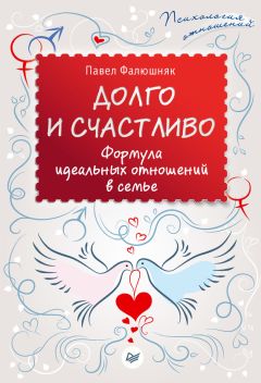 Павел Фалюшняк - Долго и счастливо. Формула идеальных отношений в семье - <a href=