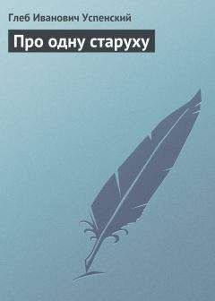 Глеб Успенский - Про одну старуху - <a href=