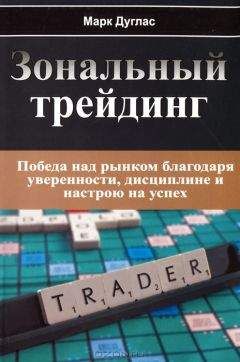 Марк Дуглас - Зональный Трейдинг. Победа над рынком благодаря уверенности, дисциплине и настрою на успех - <a href=