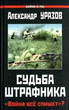 Александр Уразов - Судьба штрафника. «Война всё спишет»? - <a href=