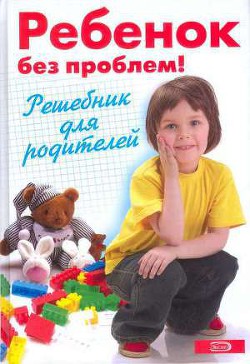 Ребенок без проблем! Решебник для родителей - Луговская А. - <a href=