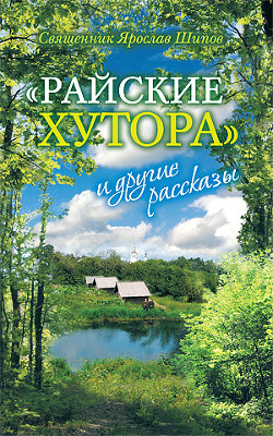 "Райские хутора" и другие рассказы - Священник (Шипов) Ярослав Алексеевич - <a href=