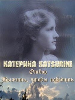 Отбор. Выжить, чтобы победить  - Katsurini Катерина "Katsurini"