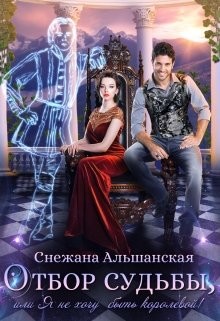 Отбор судьбы, или Я не хочу быть королевой!  - Альшанская Снежана