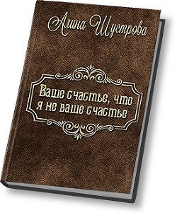 Ваше счастье, что не я ваше счастье  - Шустрова Алина - <a href=