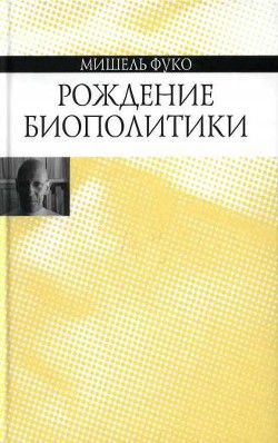 Рождение биополитики - Фуко Мишель - <a href=