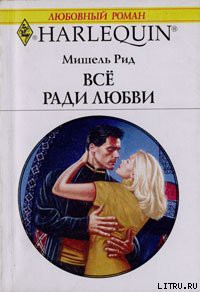 Все ради любви - Рид Мишель - <a href=