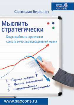 Мыслить стратегически. Как разработать стратегию и сделать ее частью повседневной жизни компании - Бирюлин Святослав "sapcons.ru" - <a href=