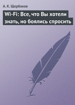 Wi-Fi: Все, что Вы хотели знать, но боялись спросить - Щербаков А. К. - <a href=