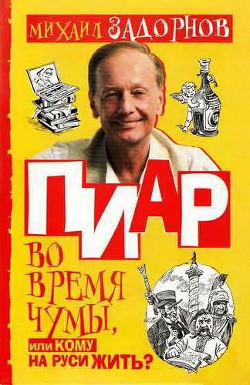 Пиар во время чумы, или Кому на Руси жить? - Задорнов Михаил Николаевич - <a href=
