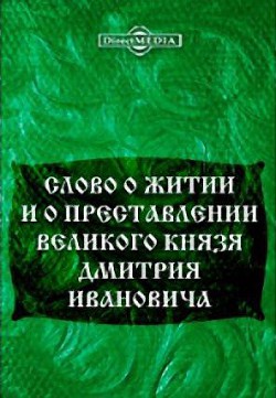 Слово о житии и преставлении великого князя Дмитрия Ивановича, царя русского  - Автор Неизвестен