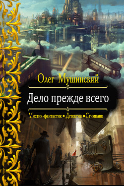 Дело прежде всего  - Мушинский Олег