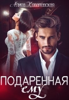 Подаренная ему  - Ковалевская Алиса