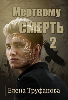 Мертвому - смерть. Книга 2  - Труфанова Елена Александровна - <a href=