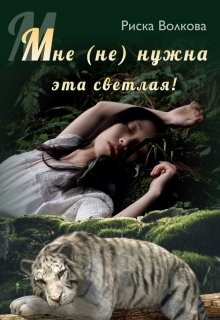 Мне (не) нужна эта светлая  - Волкова Риска
