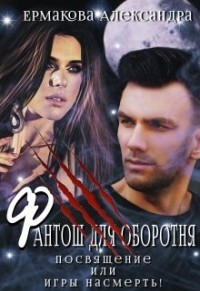 Фантош для оборотня или Игры насмерть!  - Ермакова Александра Сергеевна "ermas"