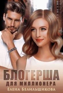 Блогерша для миллионера  - Белильщикова Елена - <a href=