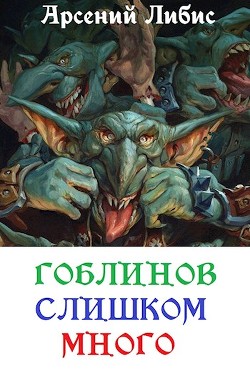 Гоблинов слишком много  - Либис Арсений - <a href=