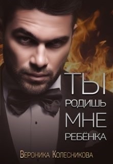 Ты родишь мне ребенка  - Колесникова Вероника - <a href=
