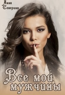 Все мои мужчины  - Северина Анна - <a href=