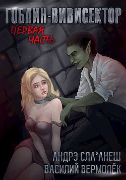 Гоблин-Вивисектор. Первая часть  - Вермолёк Василий - <a href=