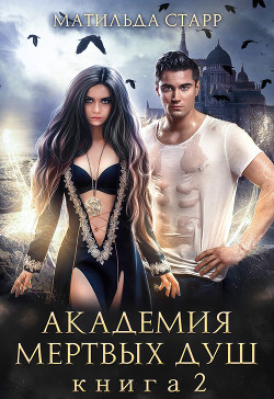 Академия мертвых душ. Книга 2  - Старр Матильда