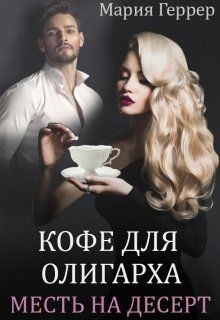 Кофе для олигарха. Месть на десерт  - Геррер Мария