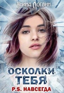 Осколки тебя P.S.Навсегда  - Логвин Янина