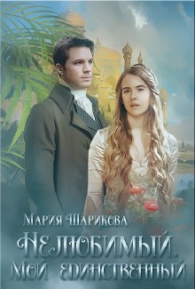 Нелюбимый. Мой единственный  - Шарикова Мария