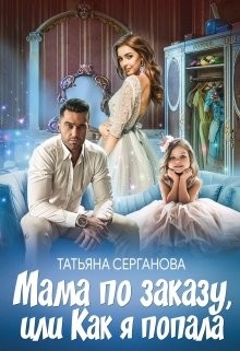 Мама по заказу, или Как я попала  - Серганова Татьяна