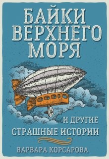 Байки Верхнего Моря и другие страшные истории  - Корсарова Варвара
