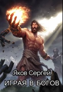 Играя в Богов  - Яков Сергей - <a href=