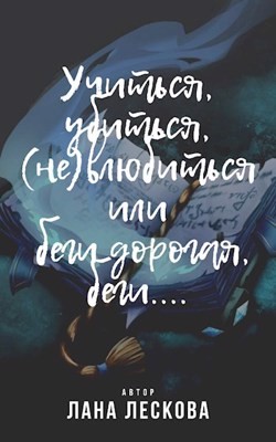 Учиться, убиться, (не)влюбиться или беги дорогая, беги...  - Лескова Лана
