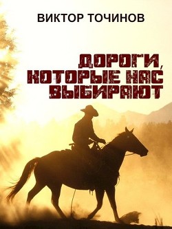 Дороги, которые нас выбирают  - Точинов Виктор Павлович