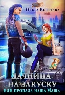 Дачница на закуску или Пропала наша Маша  - Вешнева Ольга Михайловна