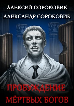 Пробуждение мёртвых богов  - Сороковик Алексей