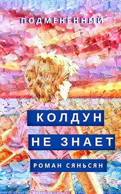 Колдун не знает  - Сяньсян Роман - <a href=