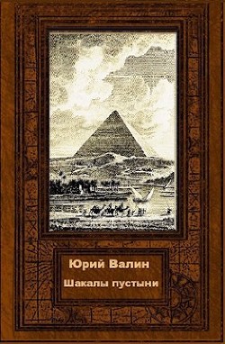 Шакалы пустыни  - Валин Юрий Павлович - <a href=