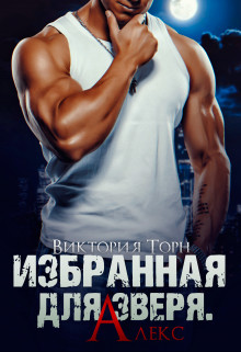 Избранная для Зверя. Алекс  - Торн Виктория - <a href=
