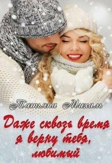 Даже сквозь время я верну тебя, любимый  - Михаль Татьяна