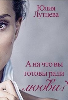 А на что вы готовы ради любви?  - Лутцева Юлия - <a href=