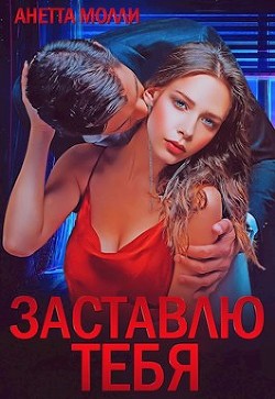 Заставлю тебя  - Молли Анетта - <a href=