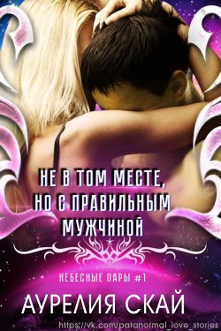 Не в том месте, но с правильным мужчиной  - Скай Аурелия